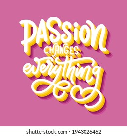 Hand lettering typography poster. Quote Passion changes everything. Inspiration and positive poster with calligraphic letter. Vector illustration.
