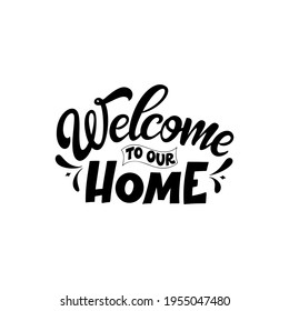 Hand lettering typography poster. Quote Welcome to our home. Inspiration and positive poster with calligraphic letter. Vector illustration.