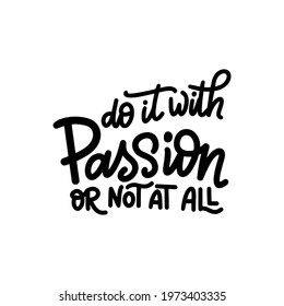 Hand lettering typography poster. Quote Do it with passion or not at all. Inspiration and positive poster with calligraphic letter. Vector illustration.