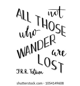 Hand lettering typography poster. Romantic quotenot all those who wander are lost, tolkien, isolated. For optimistic, design, posters, cards, t shirts, home decorations, bags, textile,