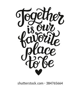 Hand lettering typography poster. Romantic quote " Together is our favorite place to be"  isolated. For wedding or family design, posters, cards, t shirts, home decorations, bags, pillows. Vector