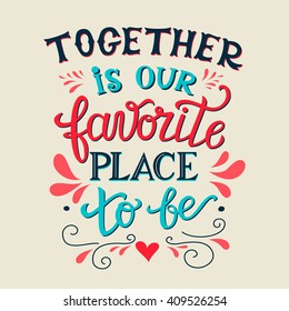 Hand lettering typography poster. Romantic family quote " Together is our favorite place to be". For wedding posters,prints, cards, t shirt design, home decorations, pillows, bags. Vector