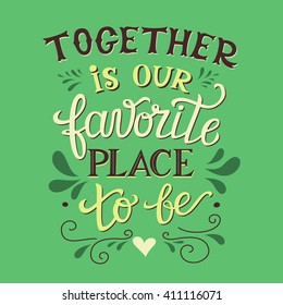 Hand lettering typography poster. Romantic family quote " Together is our favorite place to be". For wedding posters,prints, cards, t shirt design, home decorations, pillows, bags. Vector