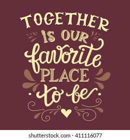 Hand lettering typography poster. Romantic family quote " Together is our favorite place to be". For wedding posters,prints, cards, t shirt design, home decorations, pillows, bags. Vector text