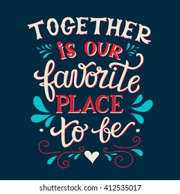 Hand lettering typography poster. Romantic family quote " Together is our favorite place to be". For wedding posters,prints, cards, t shirt design, home decorations, pillows, bags. Vector