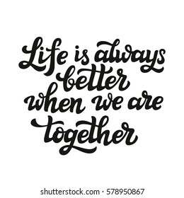 Hand lettering typography poster. Romantic family quote " Life is always better when we are together". For Valentine Day, wedding posters, prints, cards, t shirt design, home decor. Vector