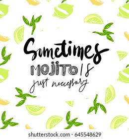 Hand lettering typography poster. Vector calligraphy lettering Sometimes mojito is just necessary