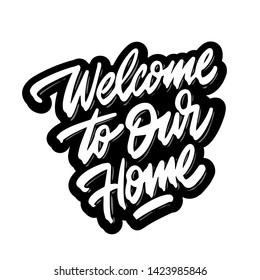 Hand lettering typography poster.Calligraphic quote 'welcome to our home'.For housewarming greeting cards, decorations.Vector illustration