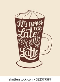 Hand lettering typography poster.Inspirational quote 'It's never too late for a cup of latte'.For posters, cards, menu, different decorations.Vector illustration.