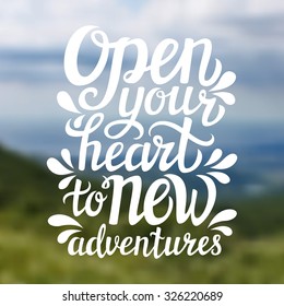 Hand lettering typography poster.Inspirational quote 'Open your heart to new adventures' on blurred background. For posters, cards, t-shirt design.Vector illustration.