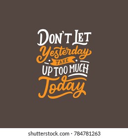 Hand Lettering / typography quotes design “ Don't Let Yesterday Take Up too Much Today “ you can use for tshirt, poster, book, print and others