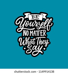 Hand lettering and typography quotes motivation for life and happiness, Be yourself no matter what they say. Motivational quote design. For postcard poster graphic design