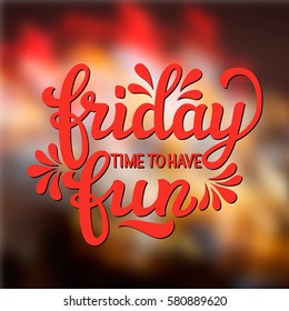Hand lettering typography text 'Friday. Time to have fun' on blurred background. For greeting cards, posters, prints, t shirts, clothes, office decorations.Vector illustration