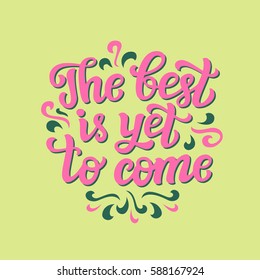 Hand lettering typography text. Inspirational quote 'The best is yet to come'. For cards, posters, prints, t shirts, clothes, home decor.Vector illustration