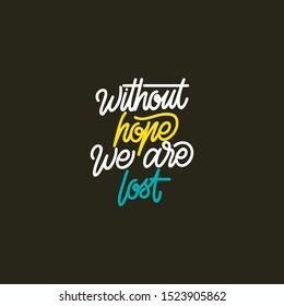 Hand lettering Typography Without hope we are lost