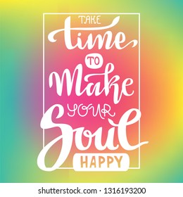 Hand lettering vector composition. Take time to make your soul happy, Framed. Rainbow colors