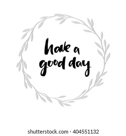 Hand lettering vector illustration. Have a good day. Modern calligraphy. Laurel wreath

