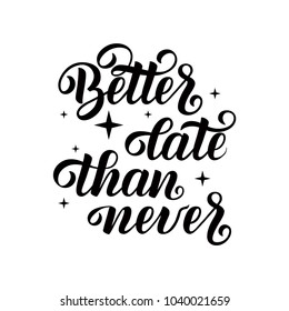 Hand lettering, vector illustration. Motivational quote. Calligraphy quote 'Better late than never'. For posters, greeting cards, home decorations.