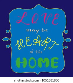 Hand lettering Vector illustration Phrase Love may be heart of this home Pen brush coloring Calligraphy. Template for card / poster / wallsticker