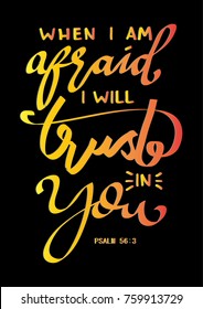 Hand Lettering When I Am Afraid I Will Trust In You On Black Background. Bible quote. Modern calligraphy. Motivational inspirational quote.