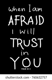 Hand Lettering When I Am Afraid I Will Trust In You On Black Background. Bible quote. Modern calligraphy. Motivational inspirational quote.