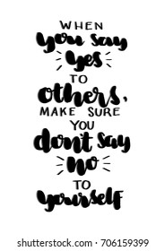 Hand lettering when you say yes to others make sure you don't say no to yourself on white background. Modern calligraphy. Motivational inspirational quote.