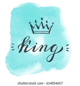 Hand lettering . Word King and crown on watercolor background. Decorating of invitations,greeting,cards , t shirts. Vector illustration