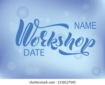 Hand lettering of the word Workshop date, name of hobby with blue bokeh. Modern calligraphy. As template of poster, banner, advertising.