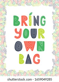 Hand lettering with the words Bring your own bag. Color vector illustration of a frame of leaves. Hand drawn phrase isolated on white. Print for bags design. Text for shopping bag. Zero waste concept.