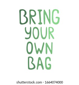Hand lettering with the words Bring your own bag. Color vector illustration. Hand drawn phrase isolated on white background. Print for bags design. Text for shopping bag. Zero waste concept