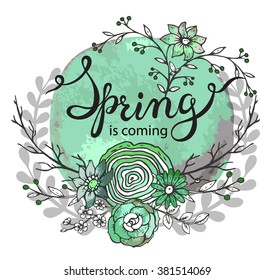 Hand lettering words Spring is coming with hand drawn floral wreath and watercolor texture. Green and black color vector illustration. Handmade calligraphy