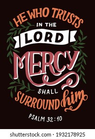 Hand lettering wth Bible verse He who trusts in the Lord, mercy shall surround him. Biblical background. Christian poster. Testament. Scripture print. Card.  Motivational quote. Psalm