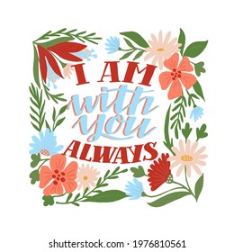 Hand lettering wth Bible verse I am with you always. Biblical background. Christian poster. Testament. Scripture print. Card. Modern calligraphy. Motivational quote. Psalm