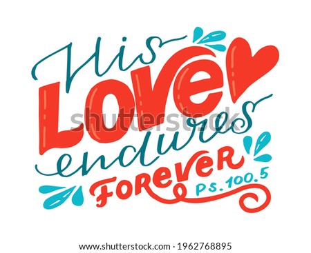 Hand lettering wth Bible verse His love endures forever. Biblical background. Christian poster. Testament. Scripture print. Card. Modern calligraphy. Motivational quote. 