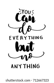 Hand Lettering you can do everything but no anything on white Background. Modern Calligraphy. Inspirational Motivational Quote