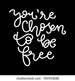 Hand lettering you are chosen to be free on black background. Bibles quote.Modern calligraphy. Motivational inspirational quote.