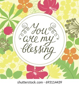 Hand lettering You are my blessing on floral background. Christian poster. Card. Romantic