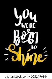 Hand Lettering You Were Born To Shine On Black Background. Modern Calligraphy. Inspirational Motivational Quote.