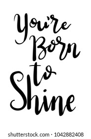 Hand Lettering You Were Born To Shine On White Background. Modern Calligraphy. Inspirational Motivational Quote.