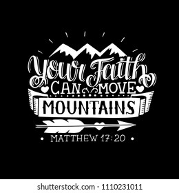 Hand lettering Your faith can move mountains on black background. Bible verse. Christian poster. New Testament. Modern calligraphy. Scripture prints. Motivational quote