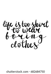 Hand letterring fashion text "life is too short to wear boring clothes."