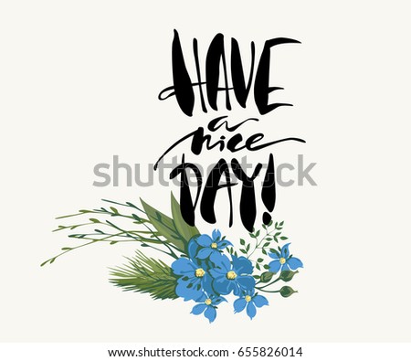 Hand made drawing calligraphy card. Vector illustration. Have A Nice Day inscription. Blue flowers. Violet.