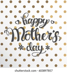 Hand made lettering. Gretting card Happy Mother's Day. Typography poster on white background with golden dots.