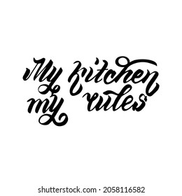 Hand made lettering My kitchen is my rules. Calligraphic inscription. Black and white.