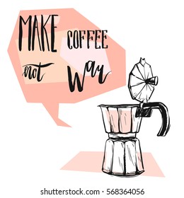 Hand made vector abstract graphic illustration with geyser coffee maker,speech bubble with modern calligraphy phase Make coffee not war.Peaceful concept.Design for poster,print,cards template