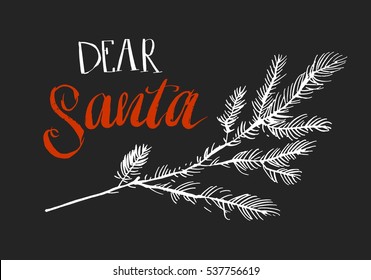 Hand made vector abstract Merry Christmas greeting card with Christmas tree brunch and modern rough calligraphy phase Dear Santa isolated on black background.Winter holidays sign.