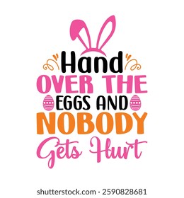 Hand over the Eggs and Nobody Gets Hurt, Easter day t-shirt design, Happy Easter funny t shirt design, Bunny Season, Typography vector art shirt, spring holiday, Easter Funny Quotes t-shirt