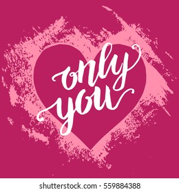 Hand paint acrylic heart in grunge style for romantic love greeting card, banner, invitation for valentine`s day, t-shirt with hand written "only you".