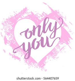 Hand paint acrylic heart in grunge style for romantic love greeting card, banner, invitation for valentine`s day, t-shirt with hand written "only you".