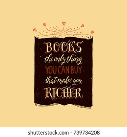 Hand painted ink drawing.Hand drawn quote "Books-the only thing you can buy, that makes you richer" poster.Lettering and custom typography for your designs:t-shirts,bags,posters,invitations,cards,etc